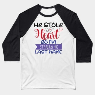 He Stole my Heart so I'am Stealing his Last Name Baseball T-Shirt